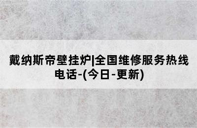 戴纳斯帝壁挂炉|全国维修服务热线电话-(今日-更新)